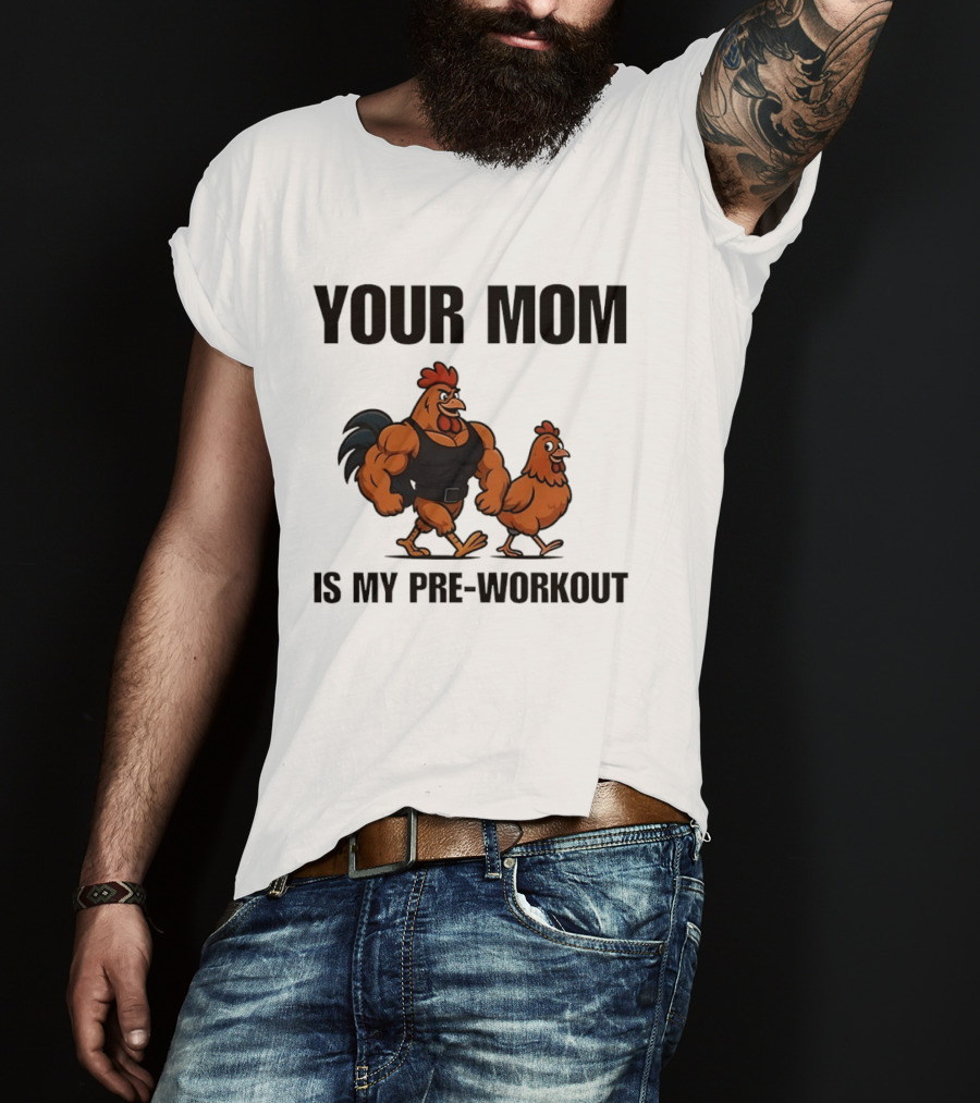 Your Mom Is My Pre Workout Chicken Gym T-Shirt