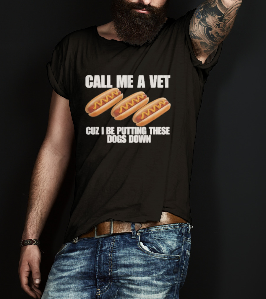 Call Me A Vet Cuz I Be Putting These Dogs Down Hot Dog Humor T-Shirt