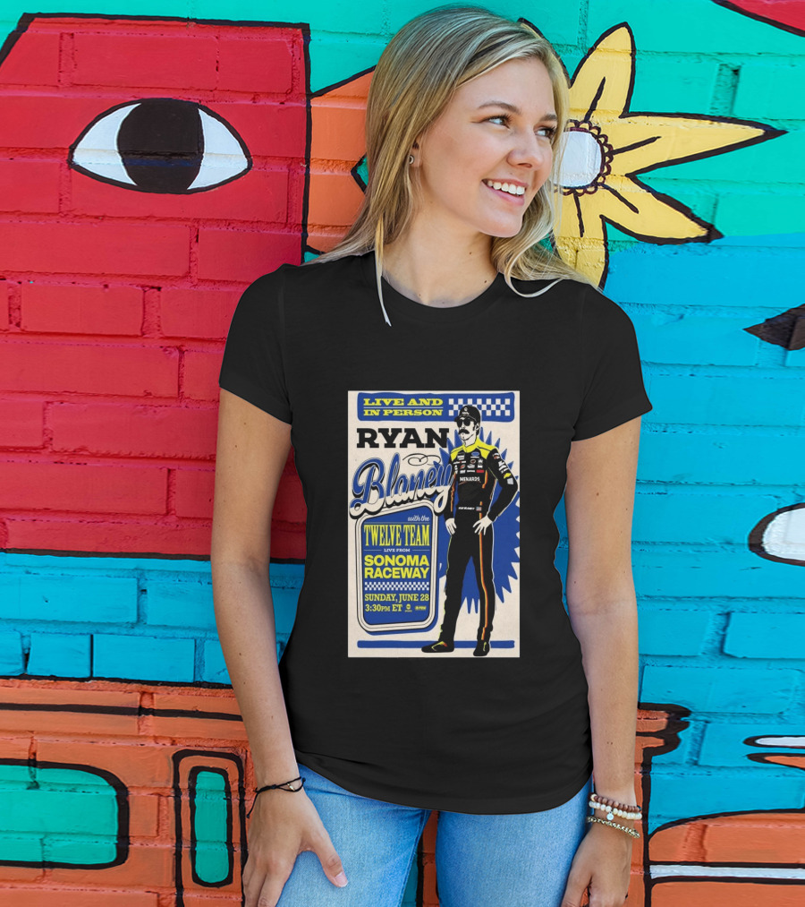 Live And In Person Ryan Blaney Twelve Team Sonoma Raceway June 28 3:30pm ET T-Shirt