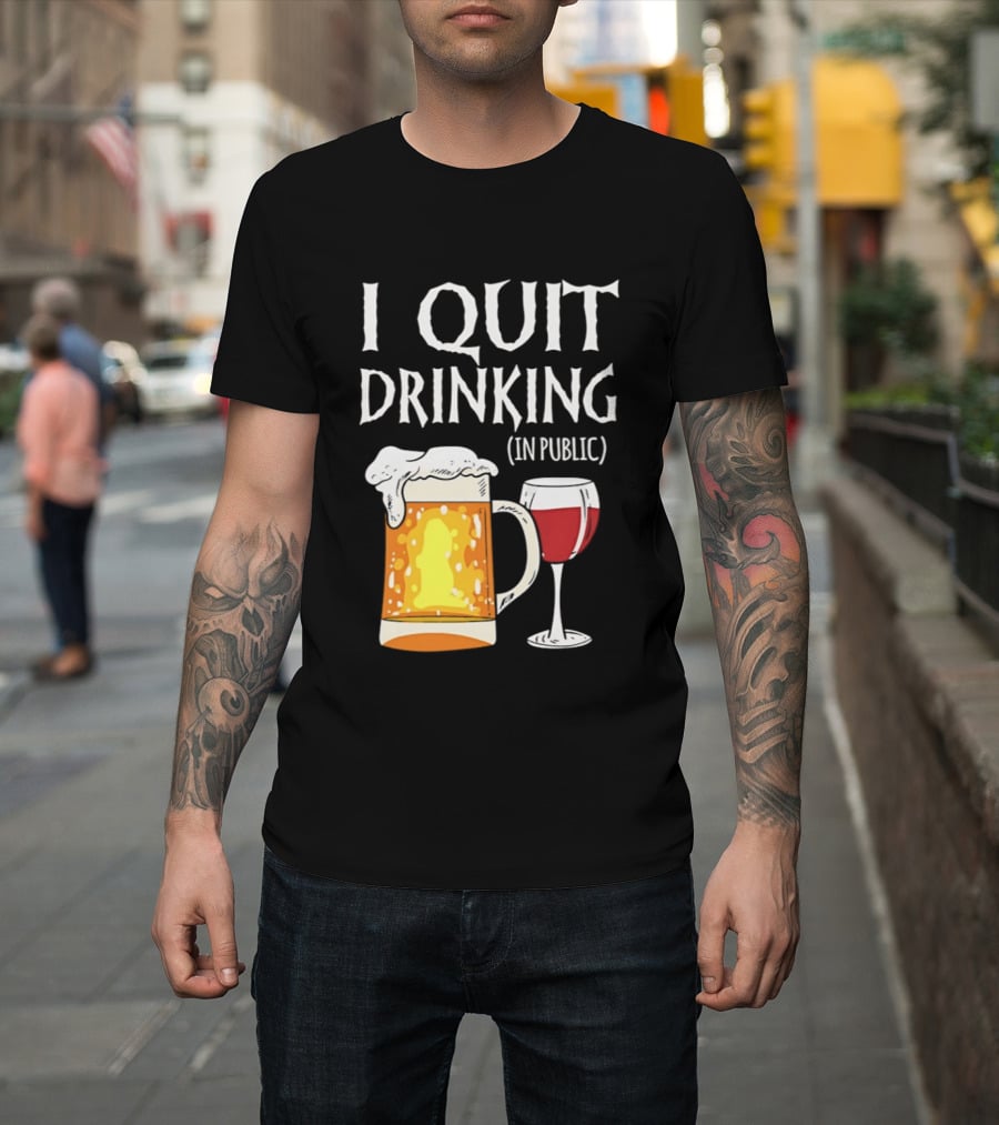 I Quit Drinking In Public Beer And Wine Glass T-Shirt