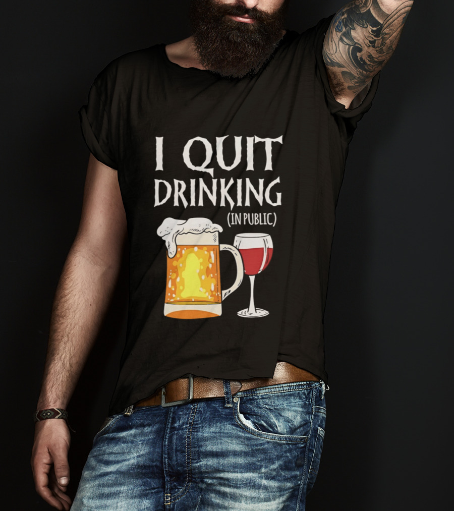 I Quit Drinking In Public Beer And Wine Glass T-Shirt