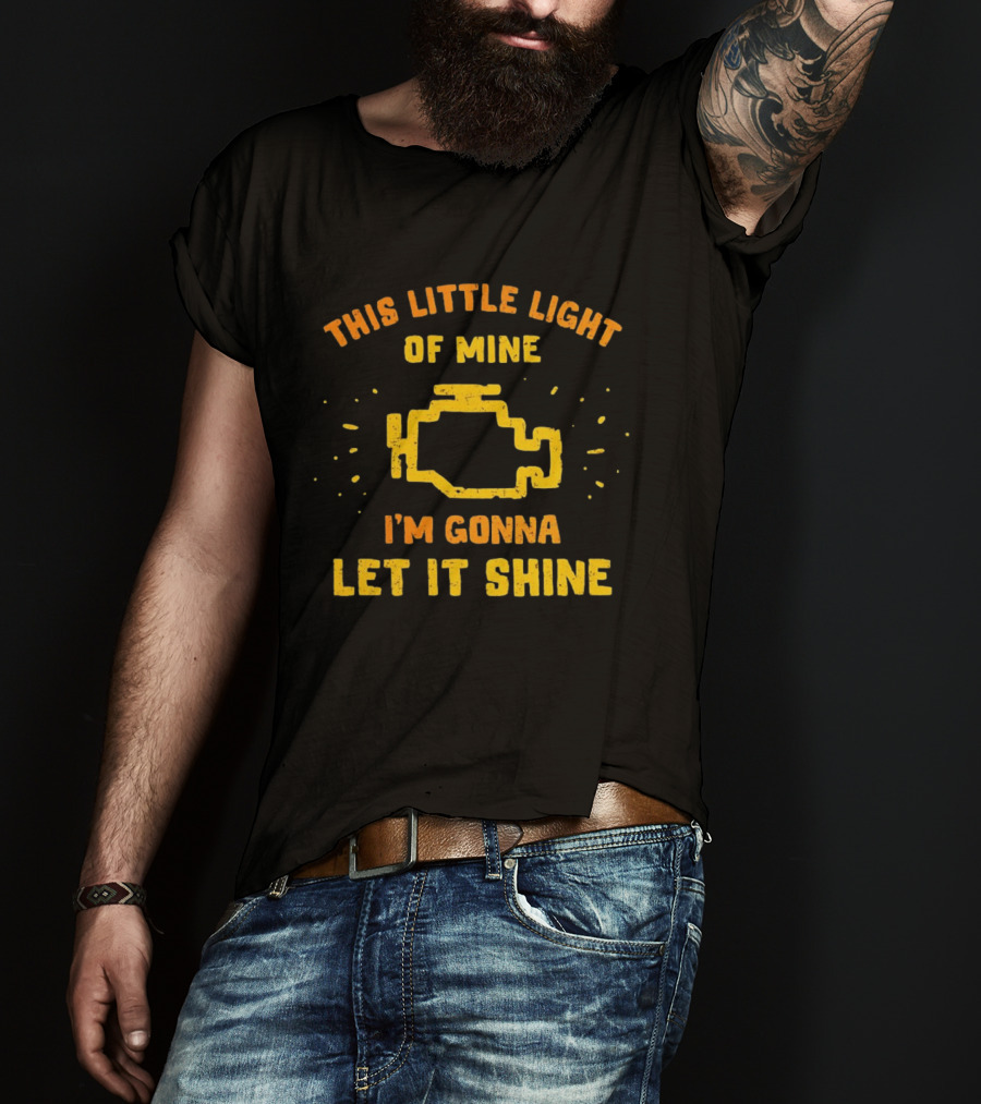 This Little Light Of Mine Check Engine Let It Shine T-Shirt