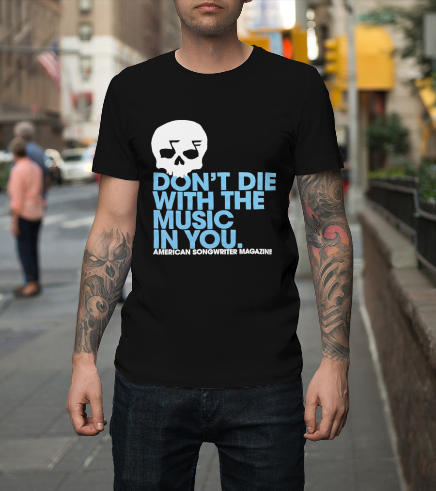 Don't Die With The Music In You Skull American Songwriter Magazine T-Shirt