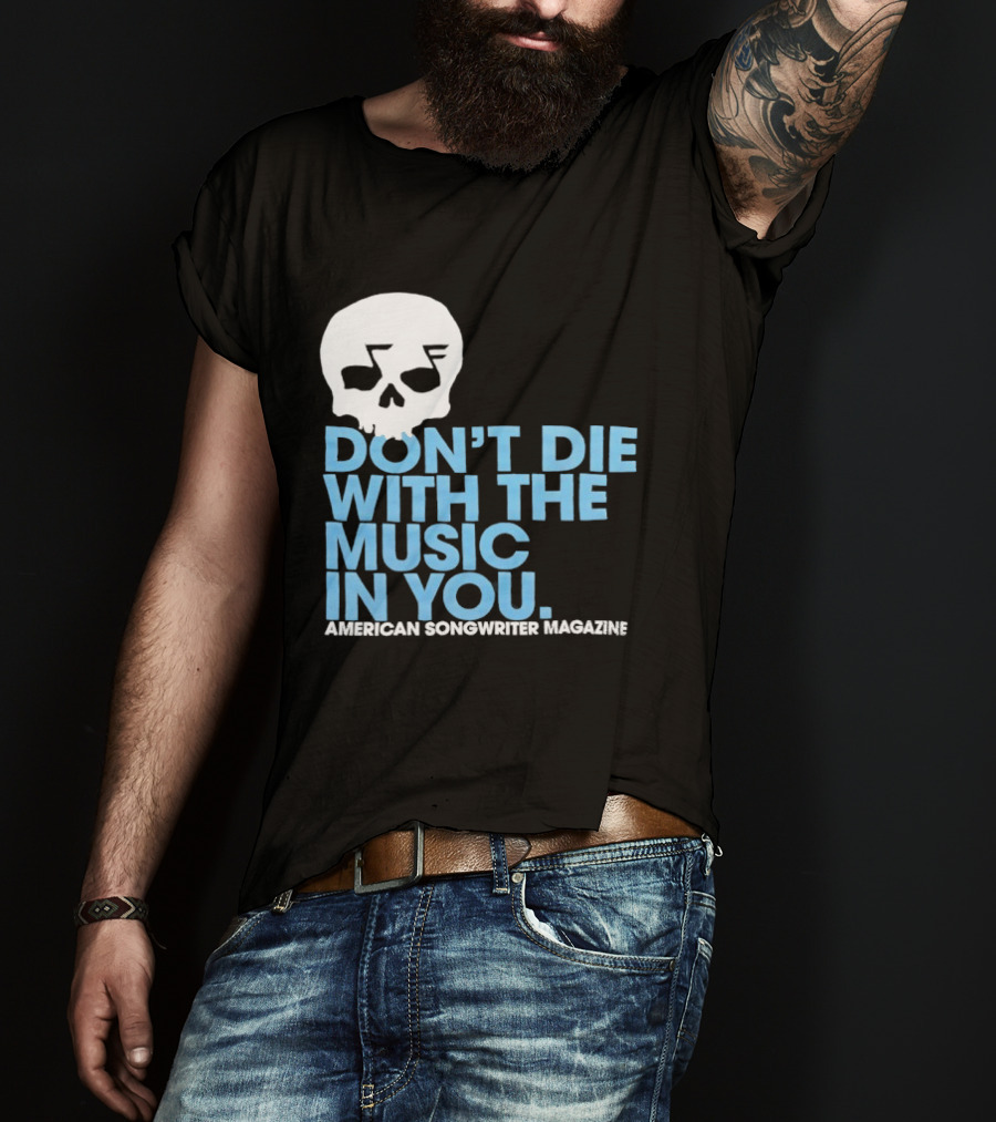 Don't Die With The Music In You Skull American Songwriter Magazine T-Shirt