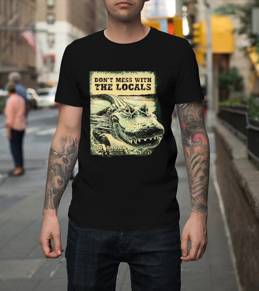 Don't Mess With The Locals FloGrown Alligator Florida Outfitters T-Shirt