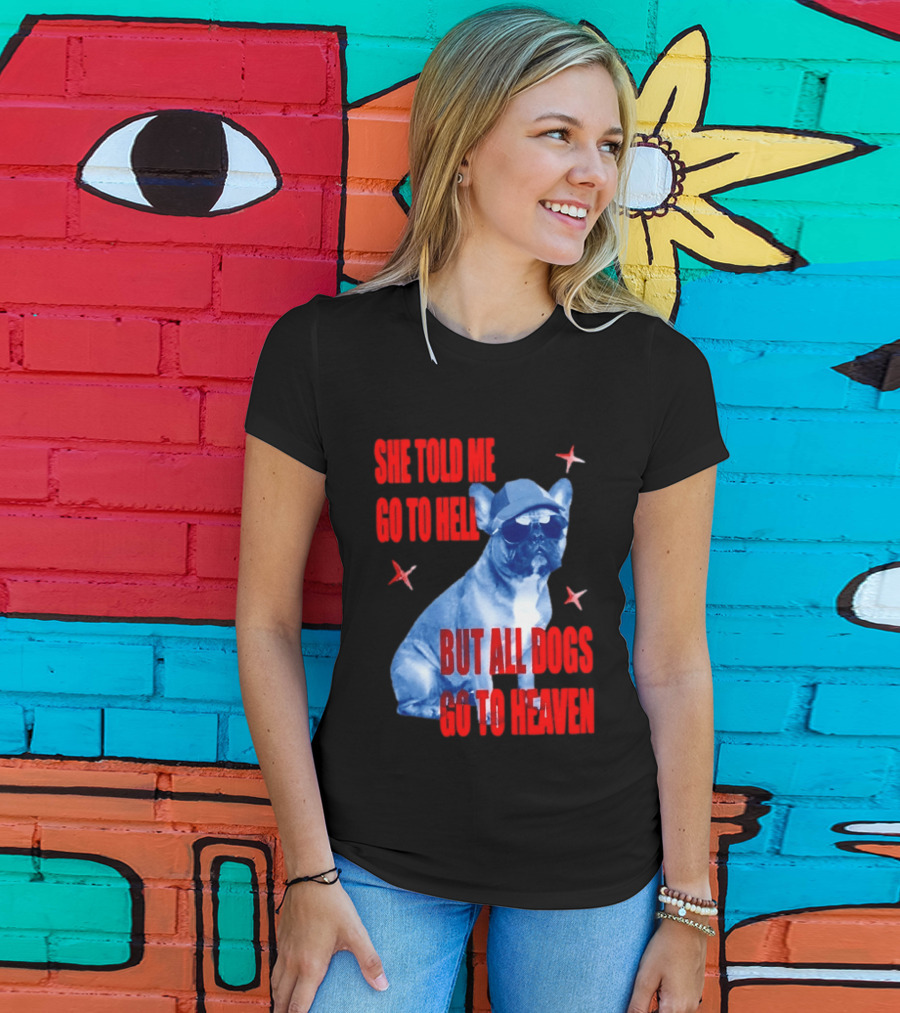 Sassy French Bulldog She Told Me Go To Hell But All Dogs Go To Heaven T-Shirt