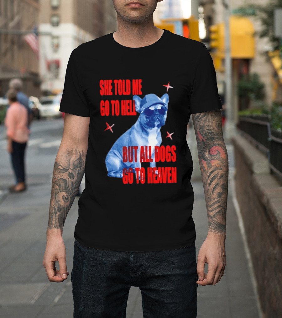 Sassy French Bulldog She Told Me Go To Hell But All Dogs Go To Heaven T-Shirt