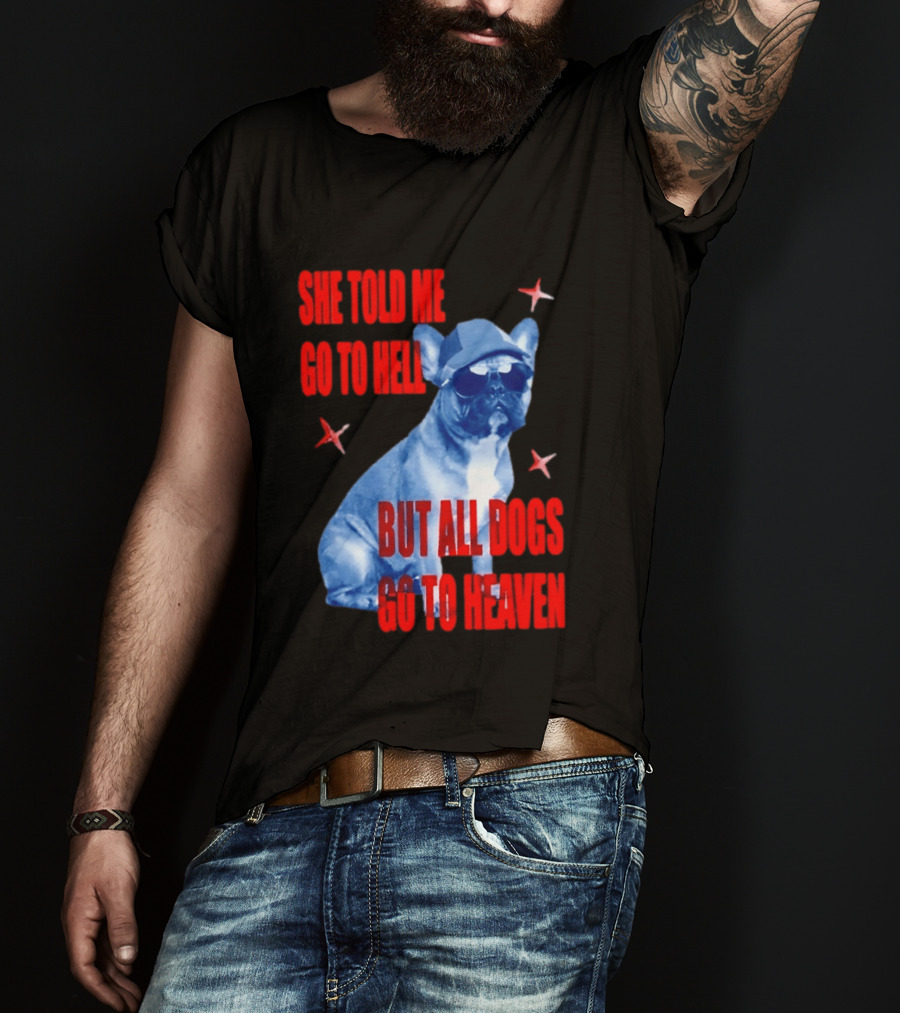 Sassy French Bulldog She Told Me Go To Hell But All Dogs Go To Heaven T-Shirt