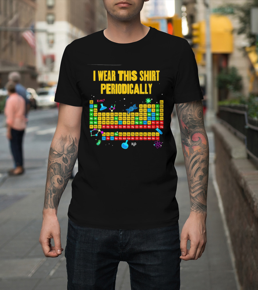 I Wear This Periodically Fun Periodic Table Science T-Shirt