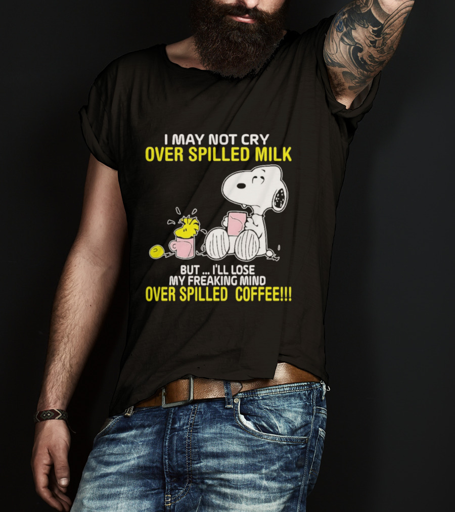 I May Not Cry Over Spilled Milk But I'll Lose My Freaking Mind Over Spilled Coffee Snoopy T-Shirt