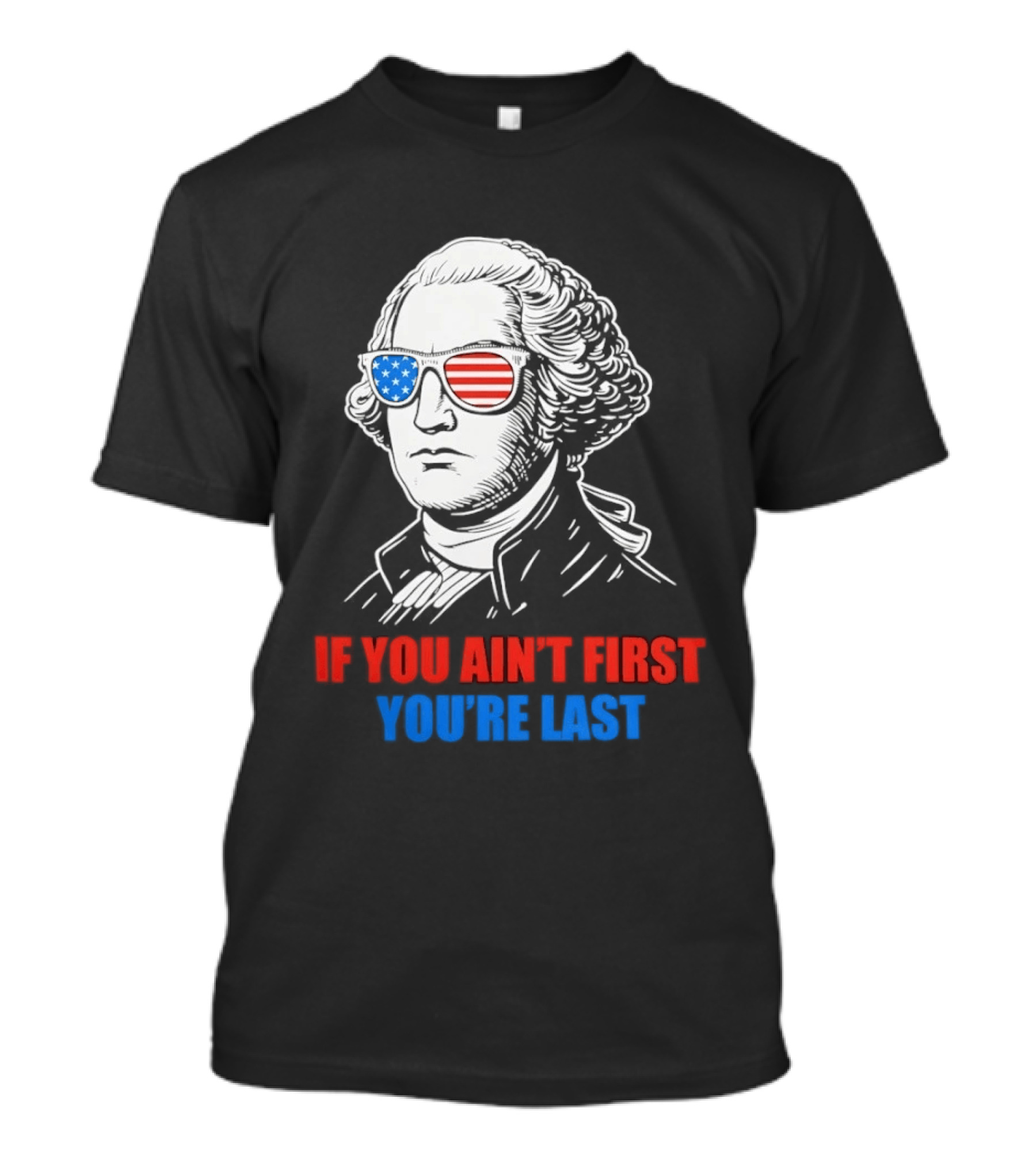 George Washington If You Ain't First You're Last Patriotic Sunglasses T-Shirt