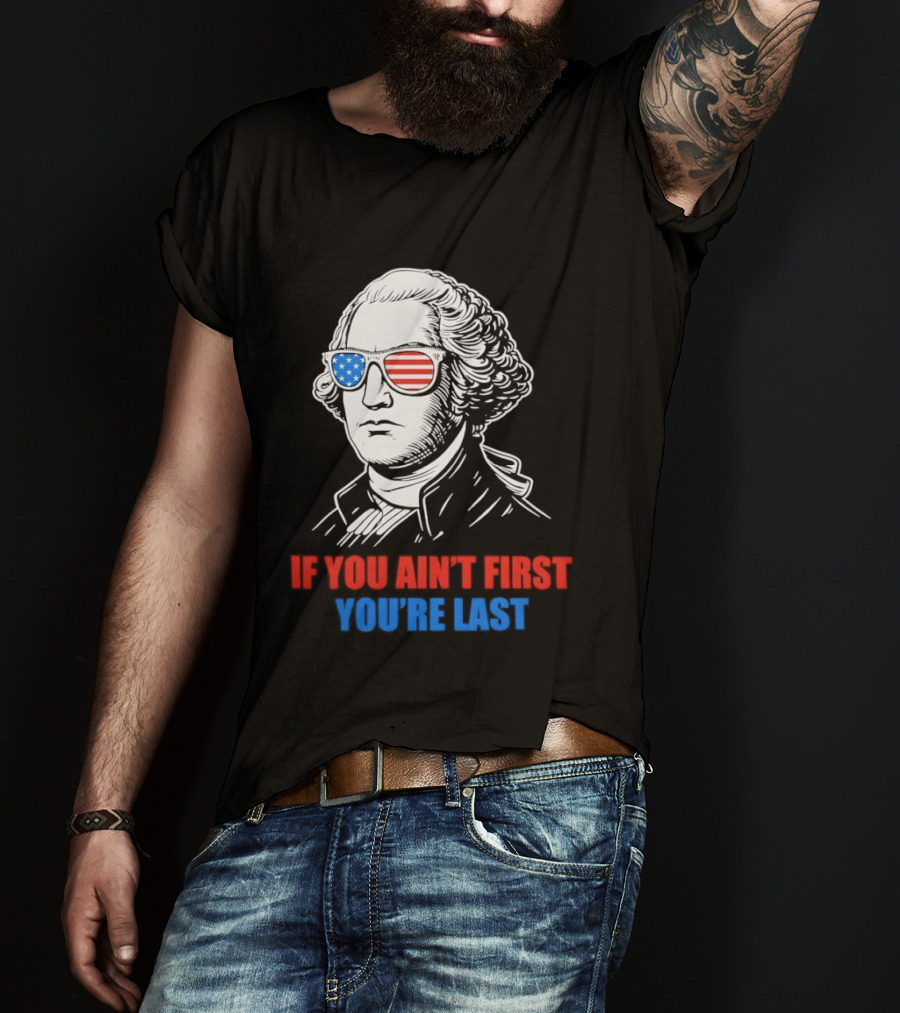 George Washington If You Ain't First You're Last Patriotic Sunglasses T-Shirt