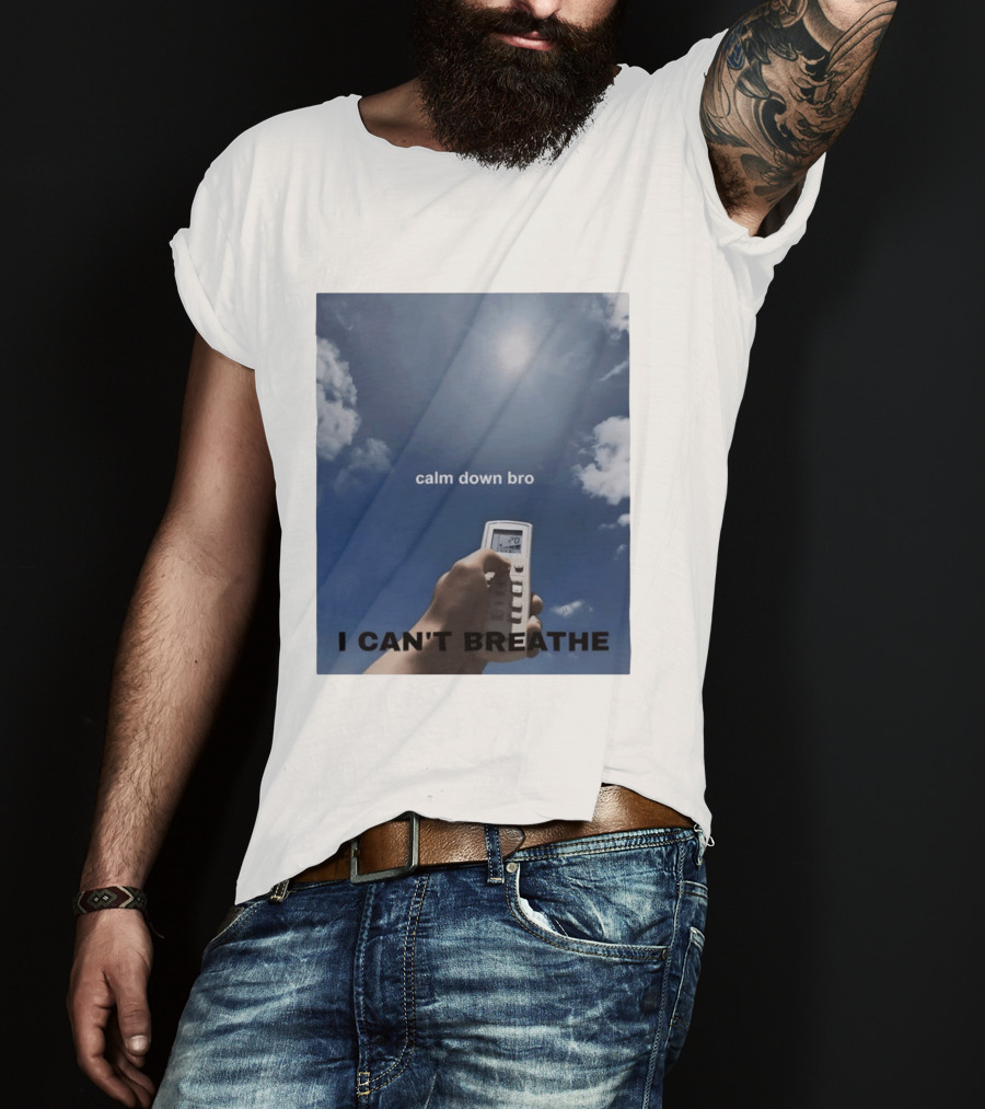 Calm Down Bro I Can't Breathe Air Conditioning Sky Humor T-Shirt