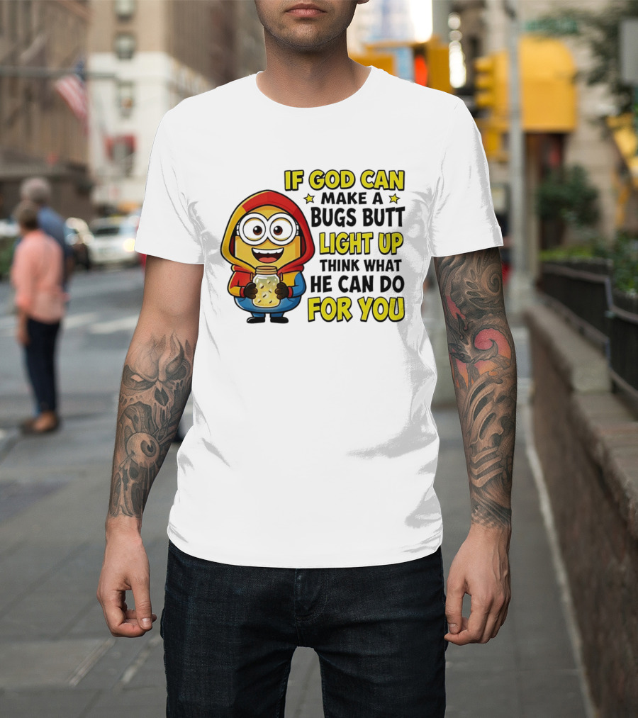 If God Can Make A Bugs Butt Light Up Think What He Can Do For You Minion T-Shirt