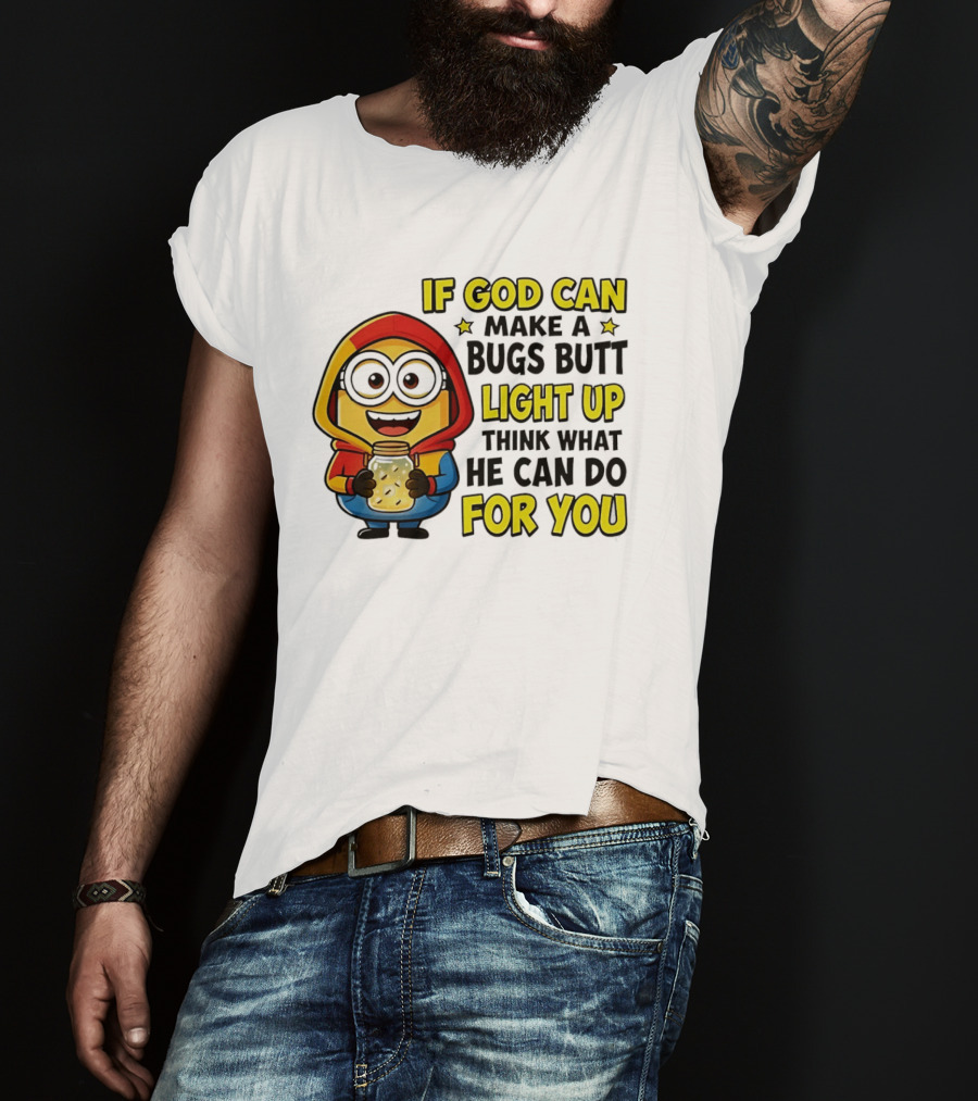 If God Can Make A Bugs Butt Light Up Think What He Can Do For You Minion T-Shirt