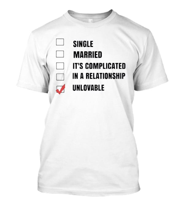 Single Married It's Complicated In A Relationship Unlovable Checkbox Humor T-Shirt