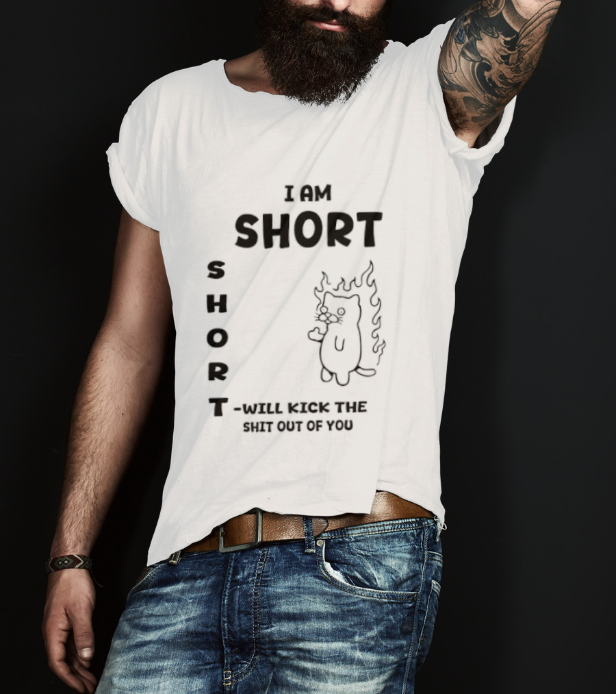 I Am Short Cat On Fire Will Kick The Shit Out Of You T-Shirt