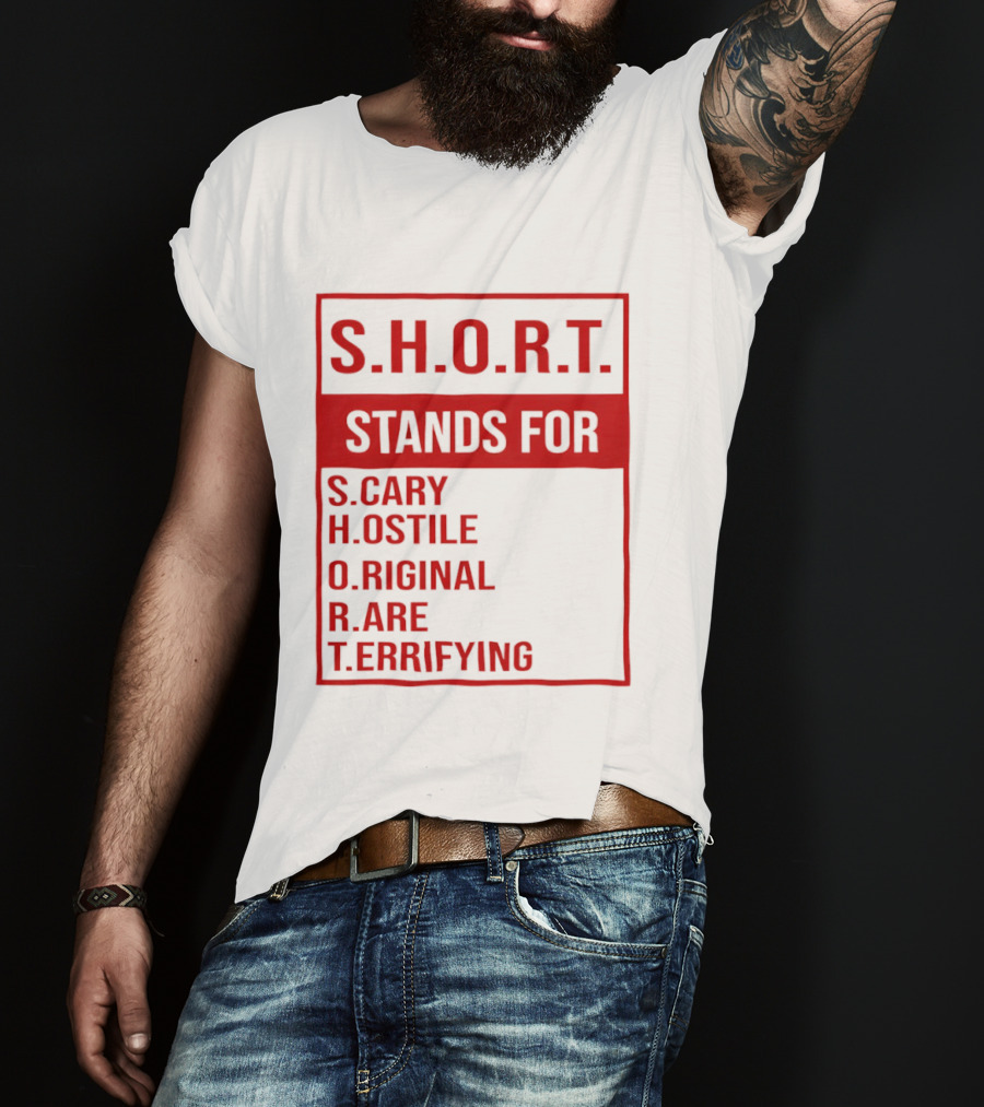 S.H.O.R.T. Stands For Scary Hostile Original Rare Terrifying T-Shirt