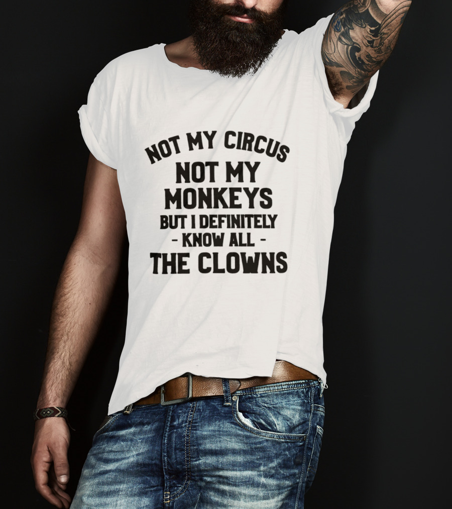 Not My Circus Not My Monkeys But I Definitely Know All The Clowns T-Shirt