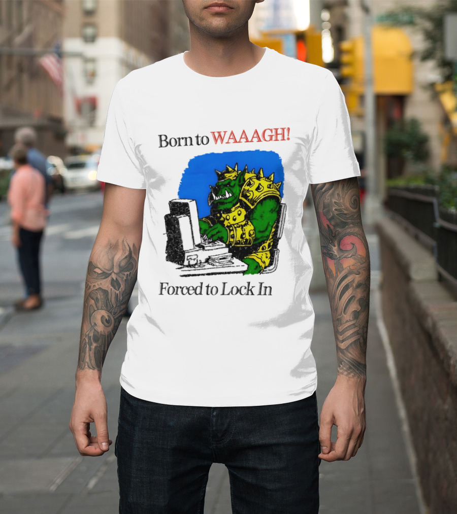 Born To WAAAGH Forced To Lock In Warhammer Orc Gamer T-Shirt