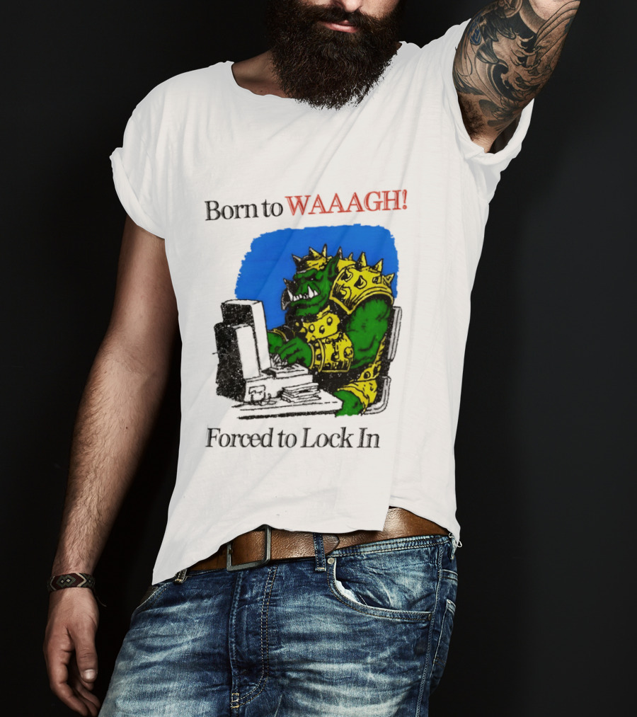 Born To WAAAGH Forced To Lock In Warhammer Orc Gamer T-Shirt