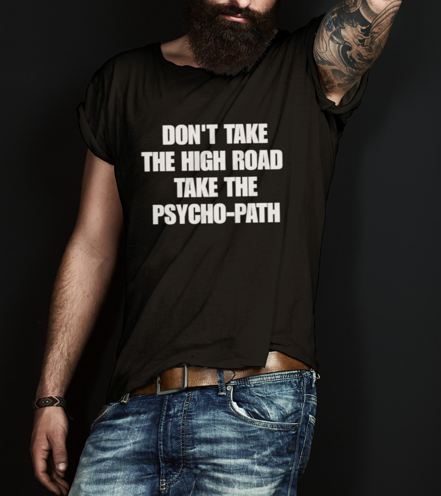 Don't Take The High Road Take The Psycho Path T-Shirt