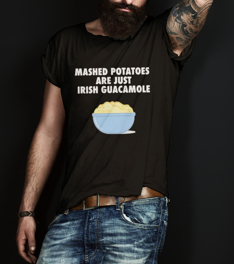 Mashed Potatoes Are Just Irish Guacamole Bowl T-Shirt