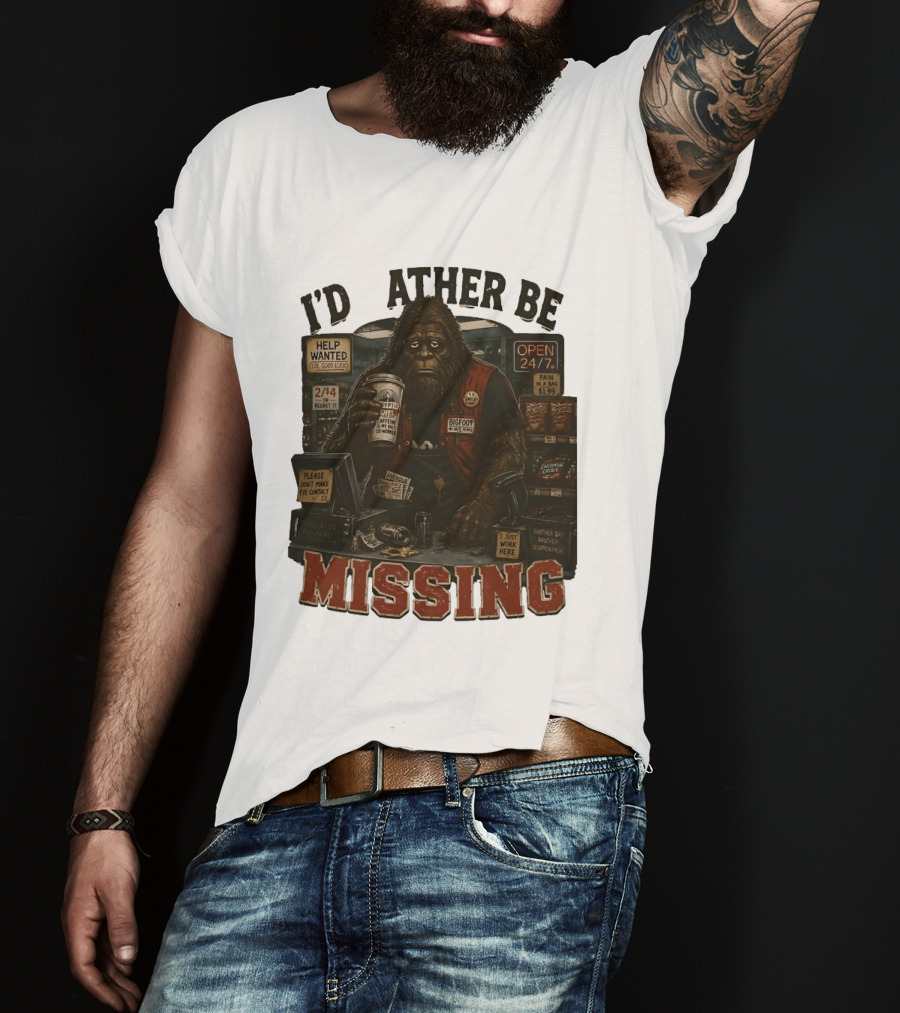 I'd Rather Be Missing Funny Bigfoot Gas Station Clerk Humor T-Shirt