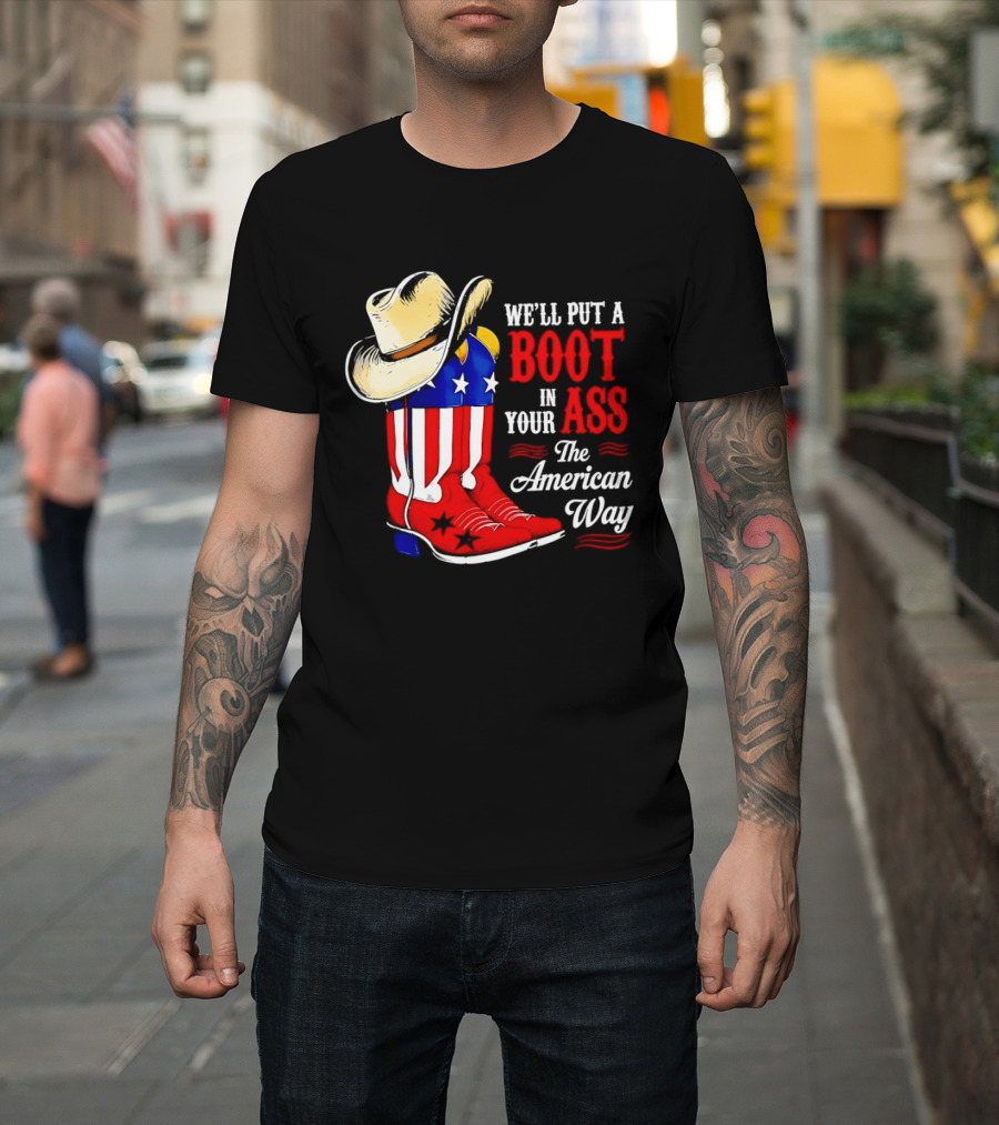 We'll Put A Boot In Your Ass The American Way Cowboy Hat Stars Stripes T-Shirt
