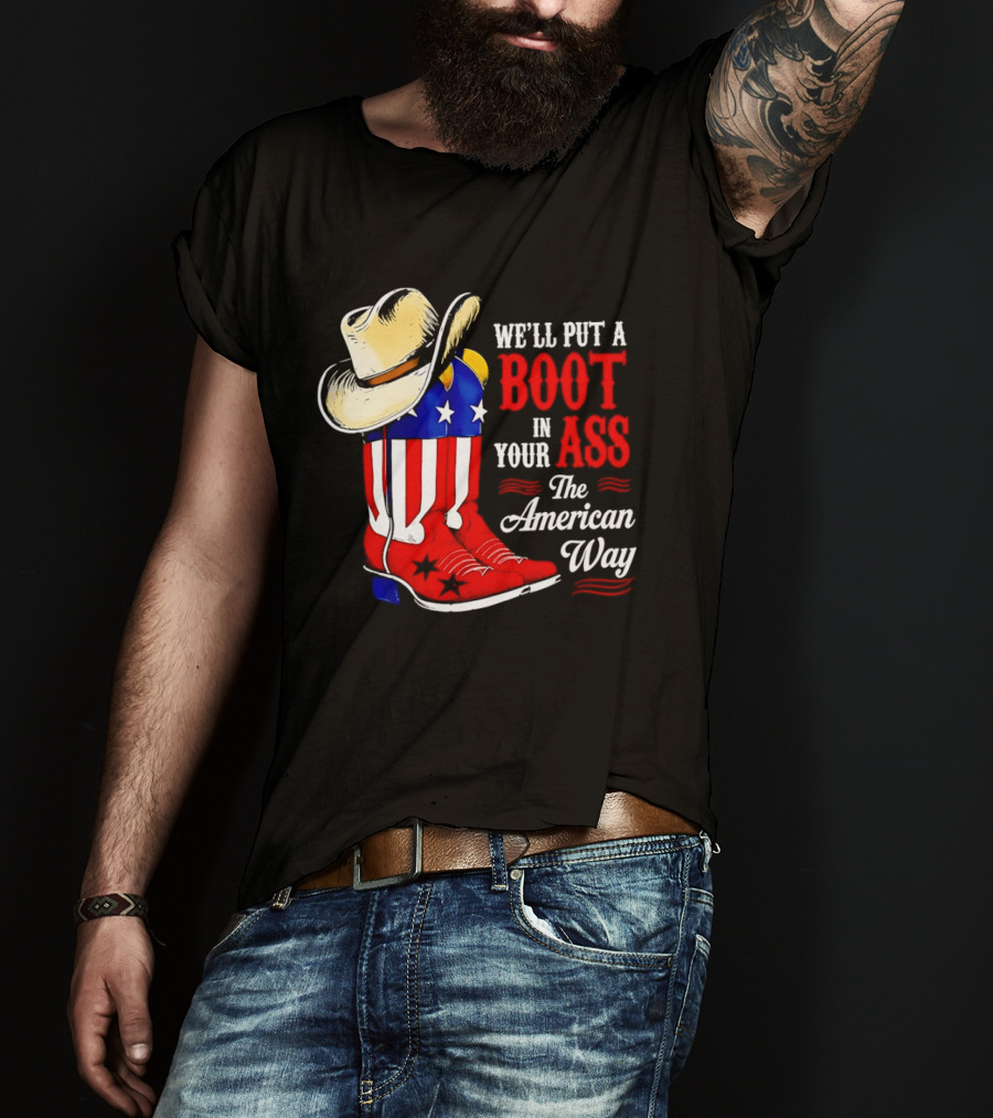 We'll Put A Boot In Your Ass The American Way Cowboy Hat Stars Stripes T-Shirt