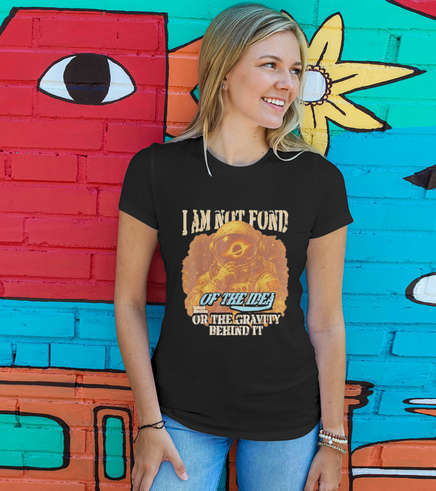 I Am Not Fond Astronaut Space Gravity Idea T-Shirt