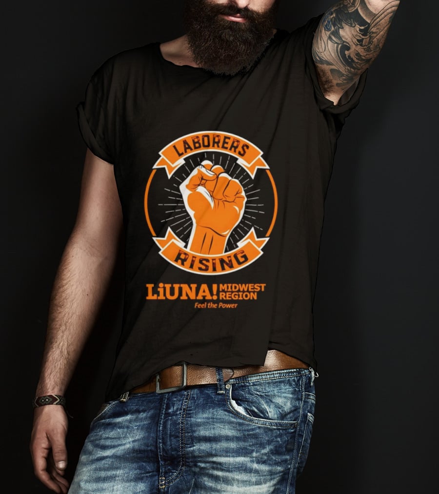 Laborers Rising LiUNA Midwest Region Feel The Power T-Shirt