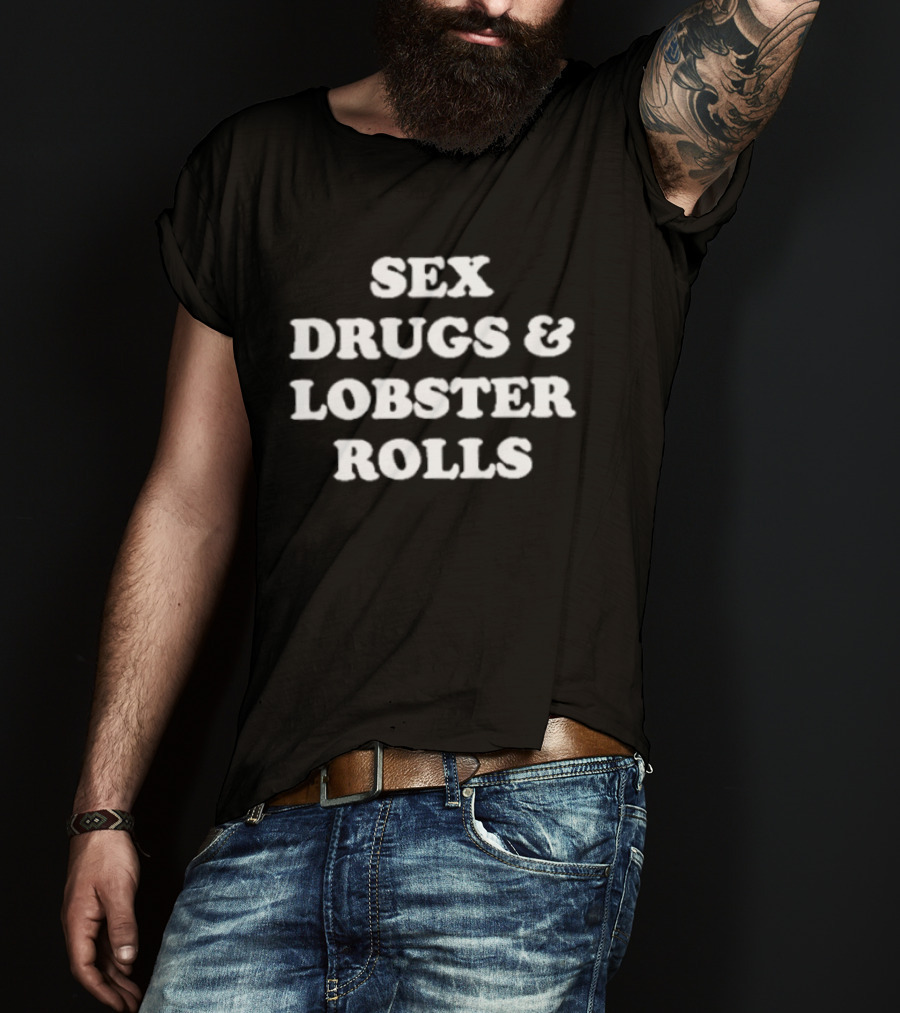 Sex Drugs And Lobster Rolls Bold Humorous Seafood Phrase T-Shirt