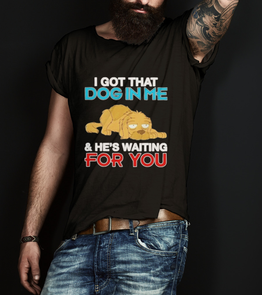 I Got That Dog In Me And He's Waiting For You Cartoon Canine T-Shirt