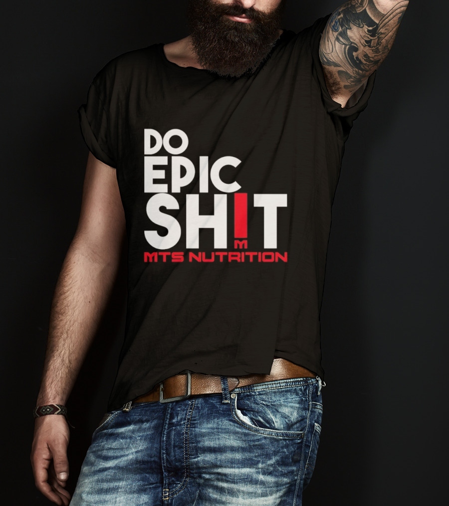 MTS Nutrition Do Epic Shit Bold Motivational Message T-Shirt