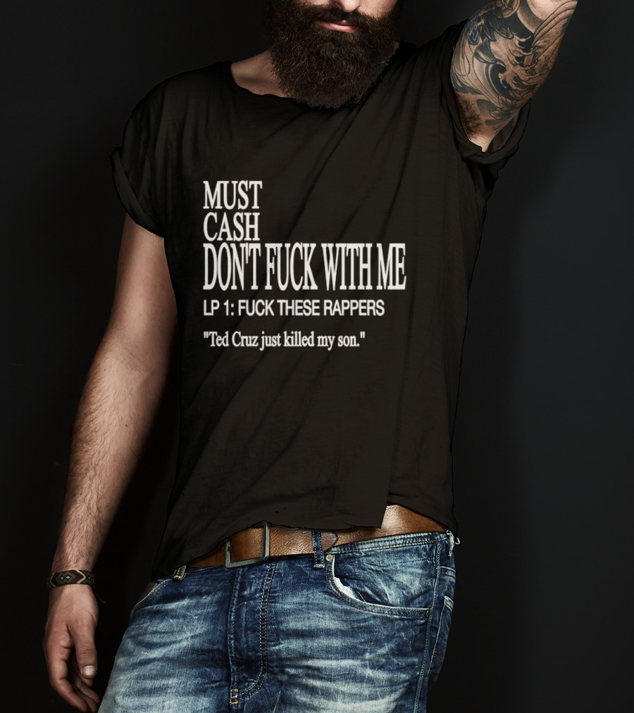 Must Cash LP 1 Ted Cruz Just Killed My Son T-Shirt