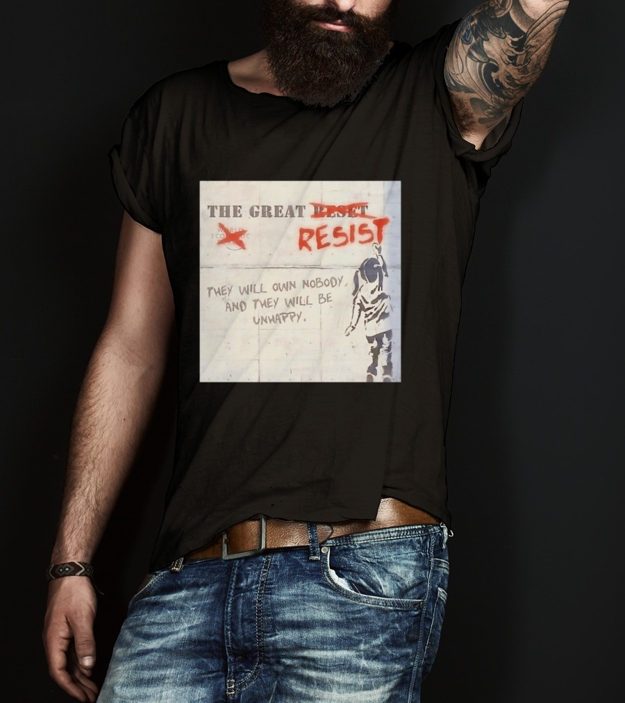 The Great Reset Resist World Economic Forum Own Nobody Be Unhappy Banksy Style Protest T-Shirt