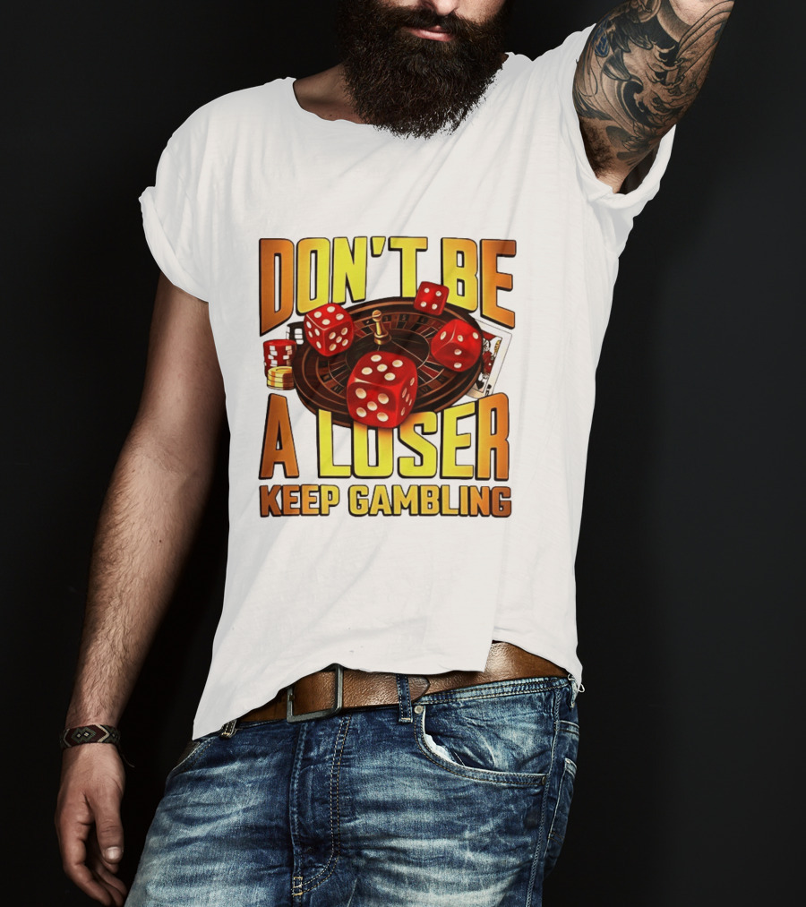 Don't Be A Loser Keep Gambling Casino Roulette Dice Cards T-Shirt