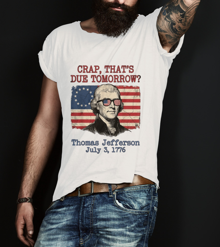 Crap That's Due Tomorrow Thomas Jefferson July 3 1776 4th Of July American Flag Glasses T-Shirt