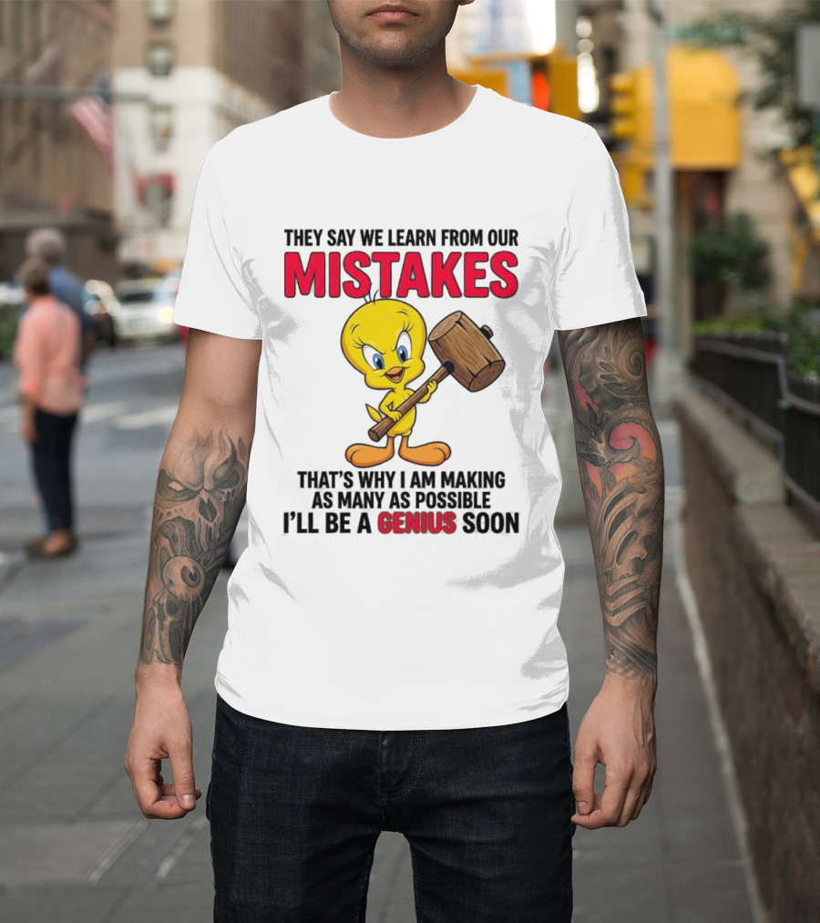 Tweety Bird We Learn From Our Mistakes I'll Be A Genius Soon T-Shirt