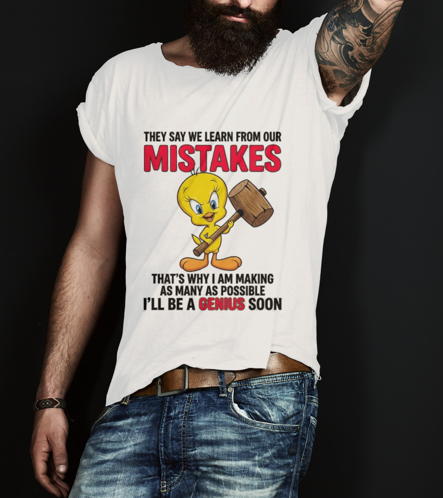 Tweety Bird We Learn From Our Mistakes I'll Be A Genius Soon T-Shirt