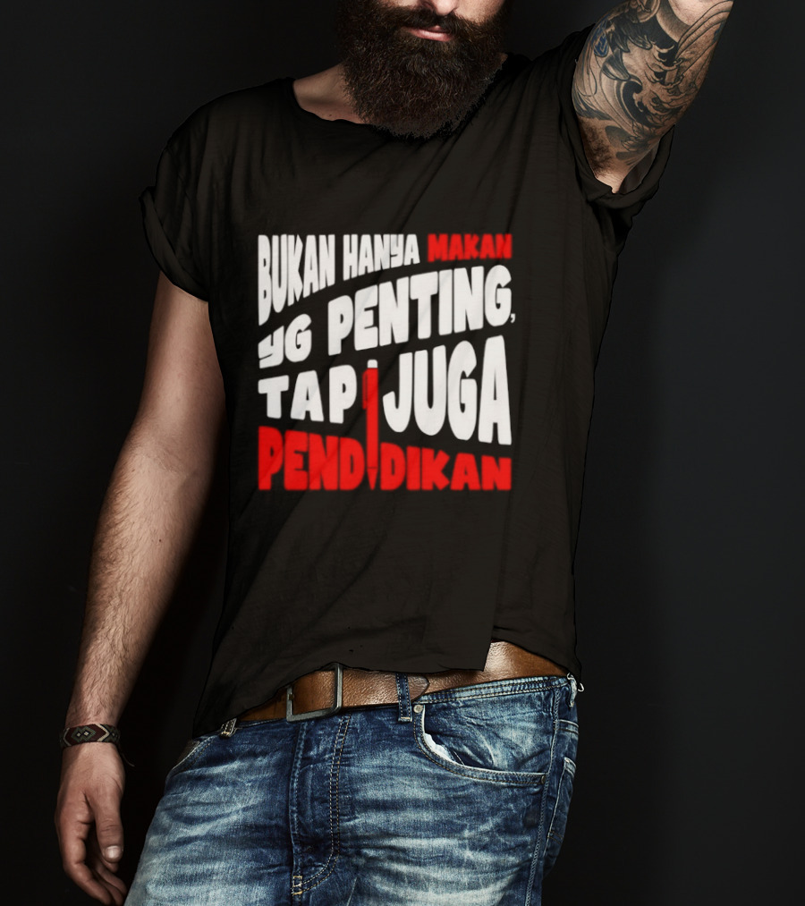 Bukan Hanya Makan Yg Penting Tapi Juga Pendidikan T-Shirt