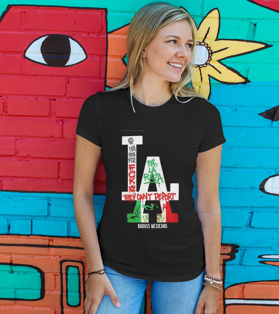 F**k ICE Pa La Raza They Can't Deport Badass Mexicans T-Shirt
