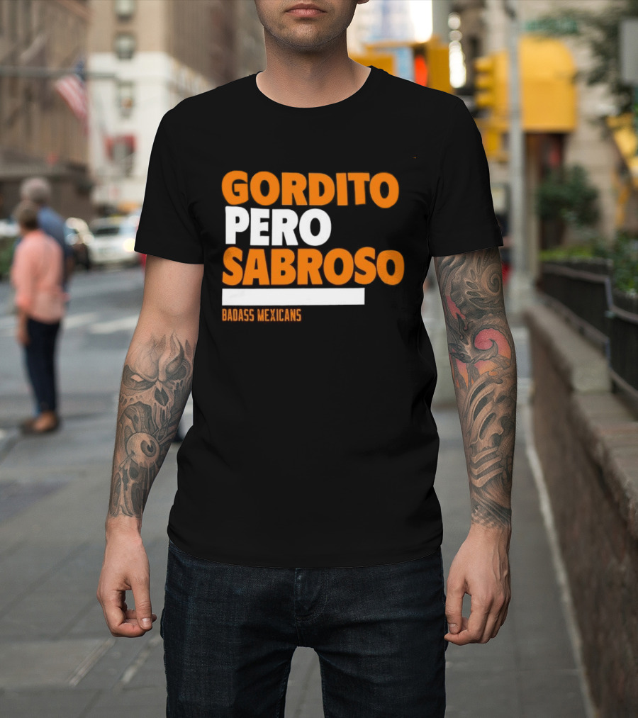 Gordito Pero Sabroso Badass Mexicans Mexican Pride T-Shirt