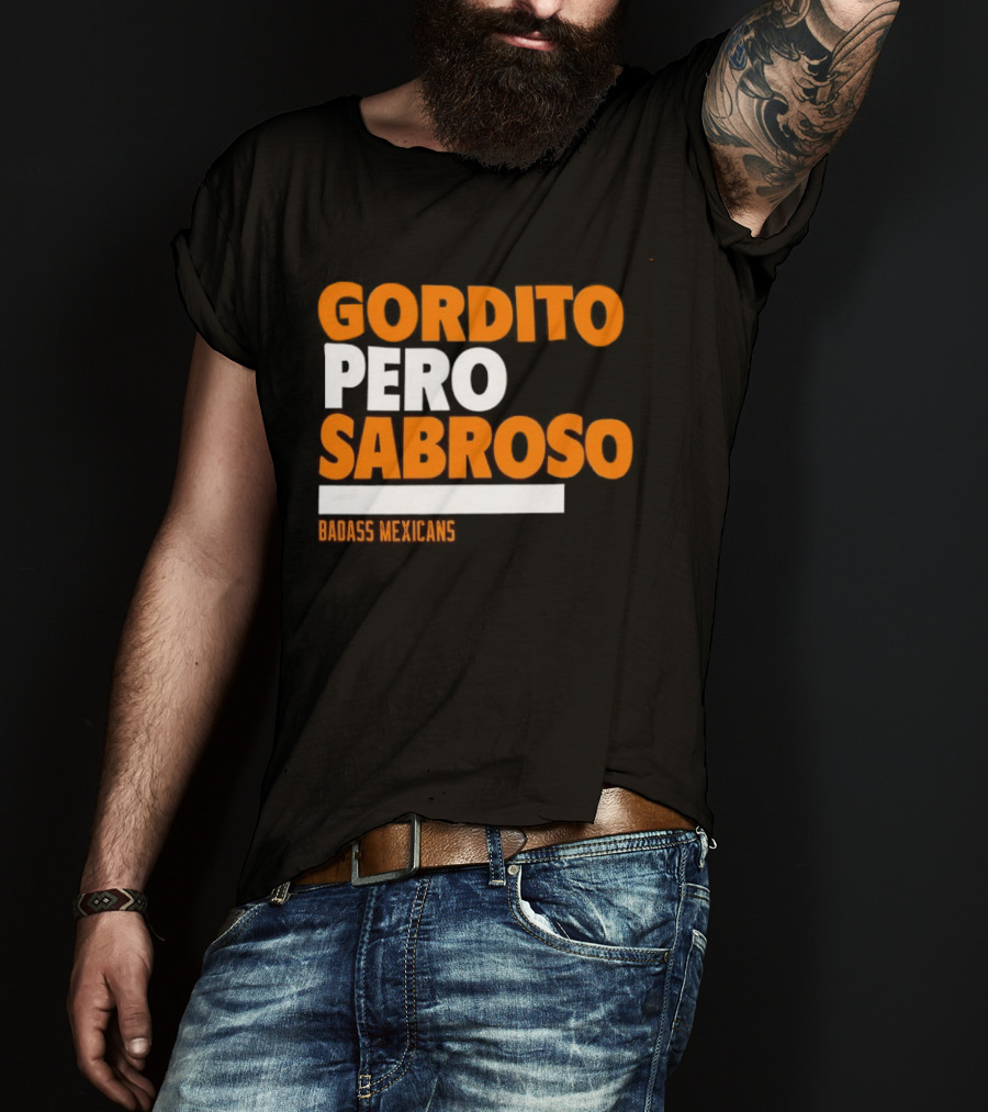 Gordito Pero Sabroso Badass Mexicans Mexican Pride T-Shirt