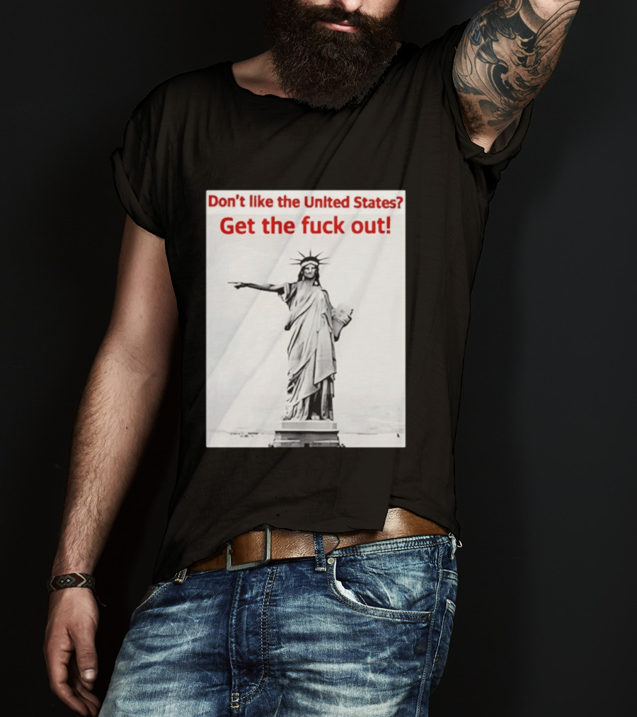 Don't Like The United States Get The Fck Out Statue Of Liberty Message T-Shirt