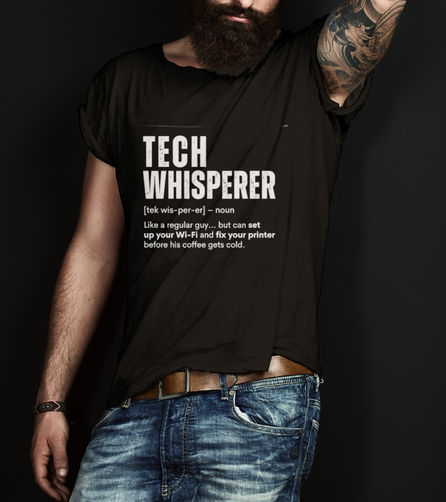 Tech Whisperer Like A Regular Guy But Can Set Up Your Wi Fi And Fix Your Printer Before His Coffee Gets Cold T-Shirt