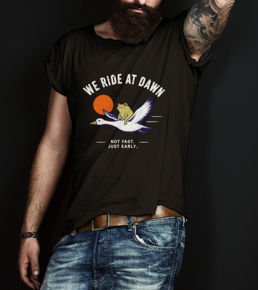 We Ride At Dawn Frog On Goose Not Fast Just Early T-Shirt