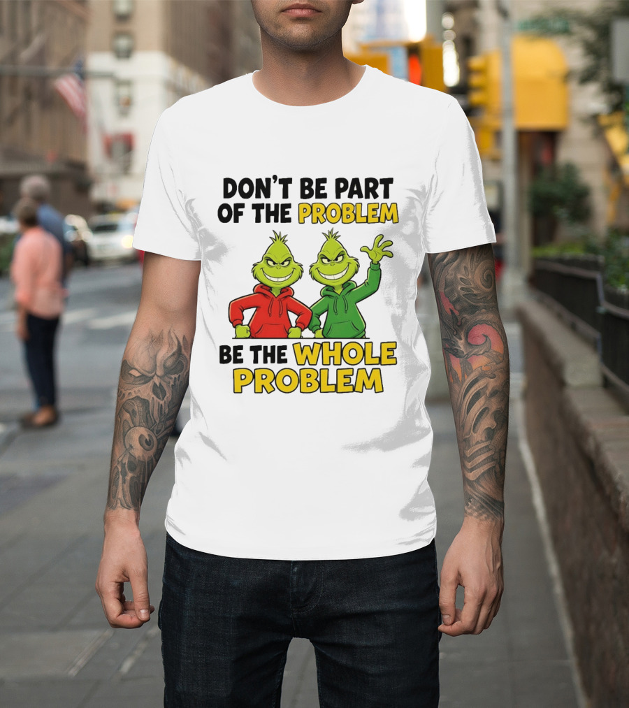 Don't Be Part Of The Problem Be The Whole Problem Grinch Duo Red Green S T-Shirt