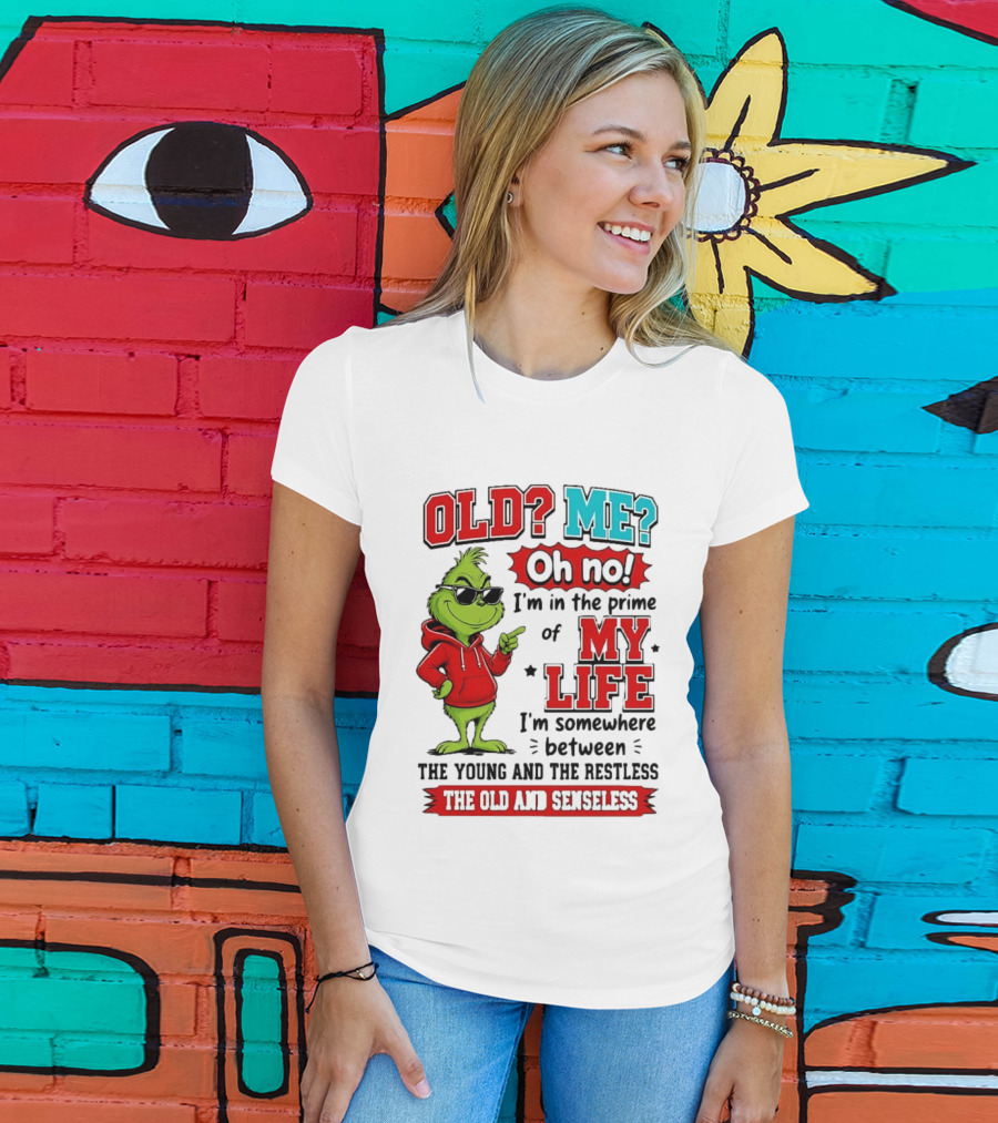 Old Me Oh No Prime Of My Life Grinch Between Young Restless Old Senseless T-Shirt